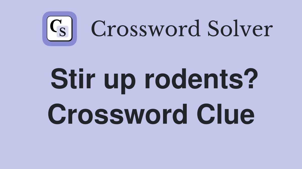 Stir up rodents? Crossword Clue