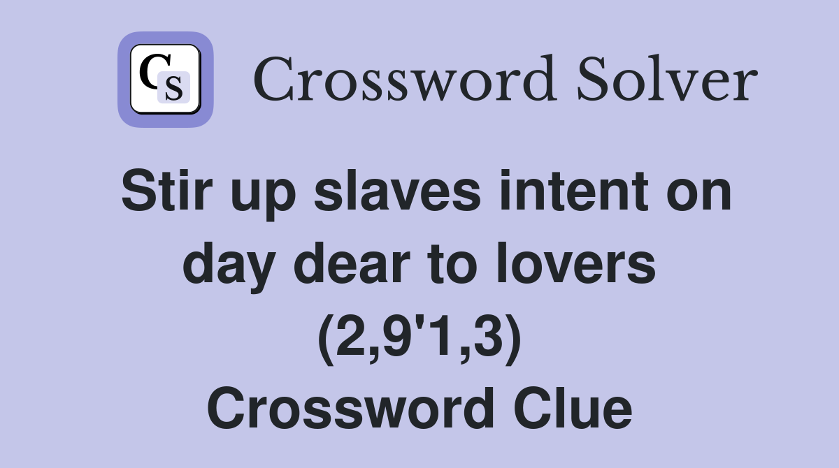 Stir up slaves intent on day dear to lovers (2,9'1,3) Crossword Clue