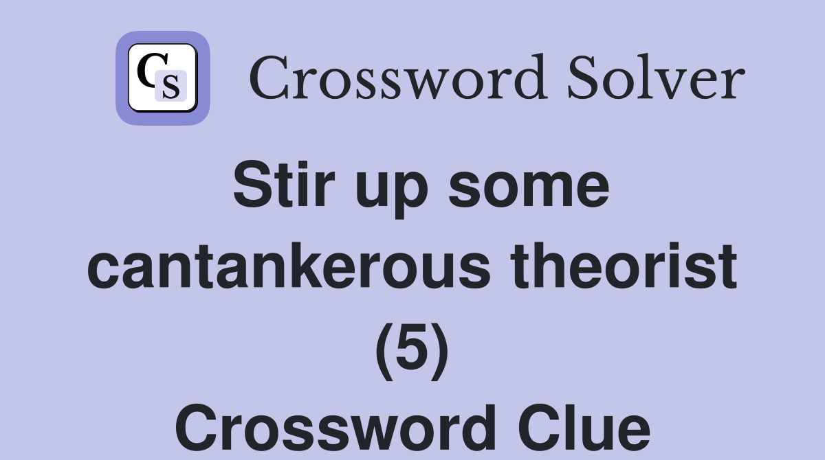 Stir up some cantankerous theorist (5) Crossword Clue