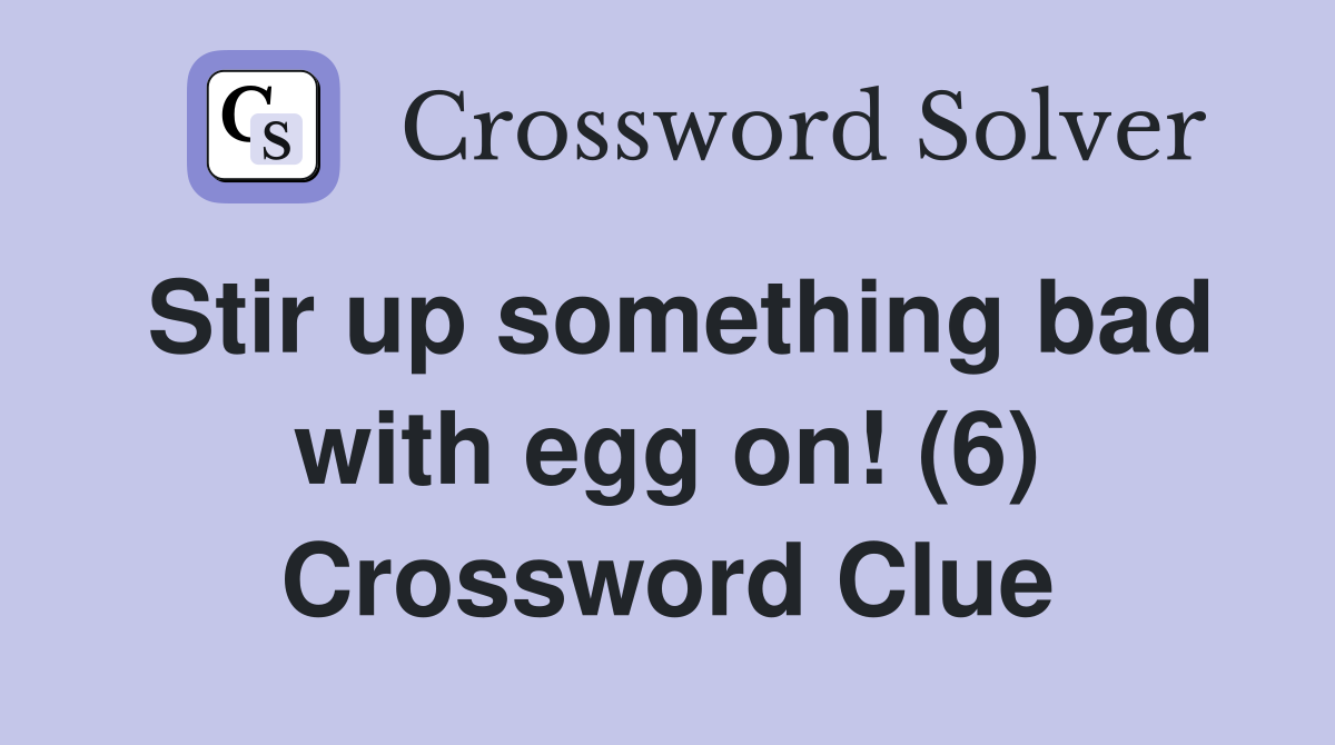Stir up something bad with egg on! (6) Crossword Clue