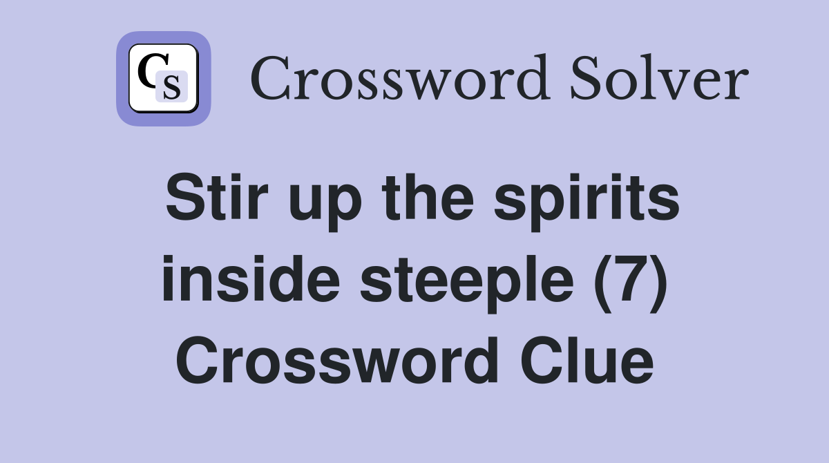 Stir up the spirits inside steeple (7) Crossword Clue