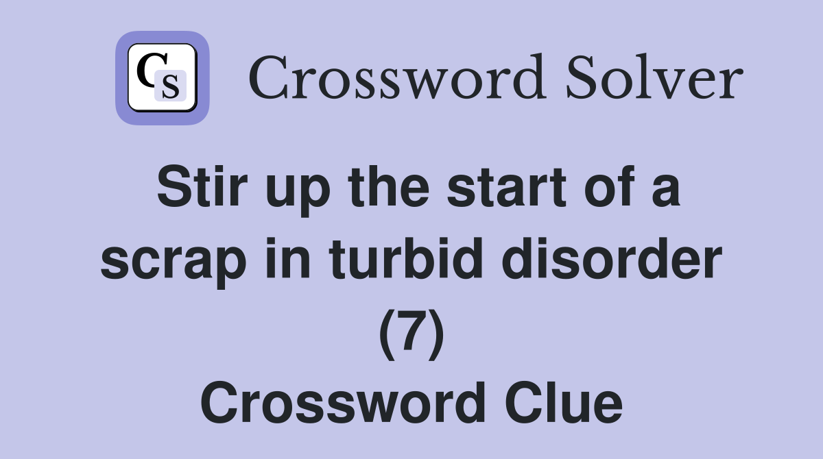 Stir up the start of a scrap in turbid disorder (7) Crossword Clue
