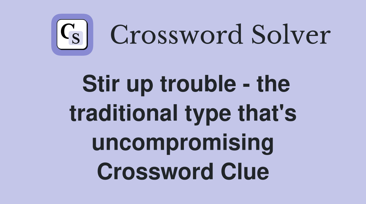Stir up trouble - the traditional type that's uncompromising Crossword Clue