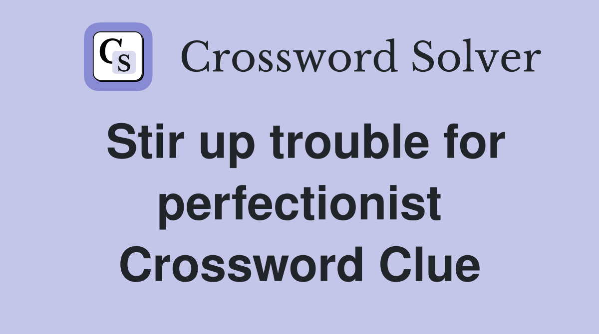 Stir up trouble for perfectionist Crossword Clue