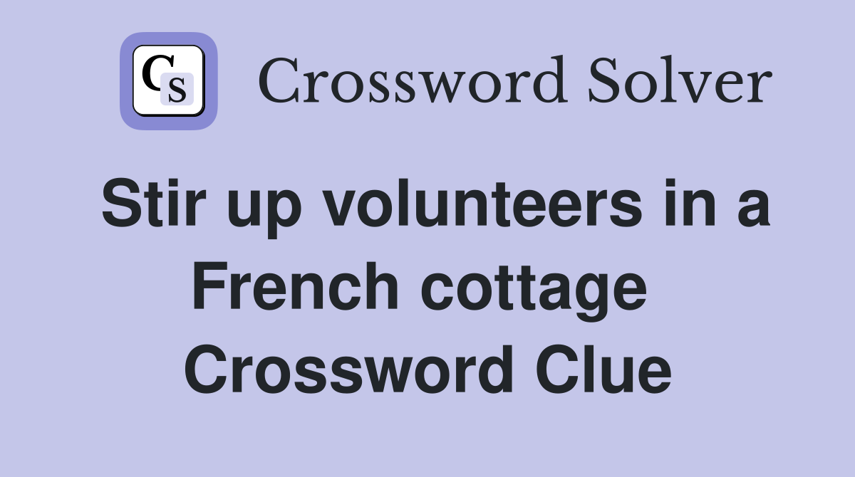 Stir up volunteers in a French cottage  Crossword Clue
