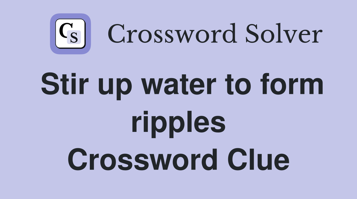 Stir up water to form ripples Crossword Clue