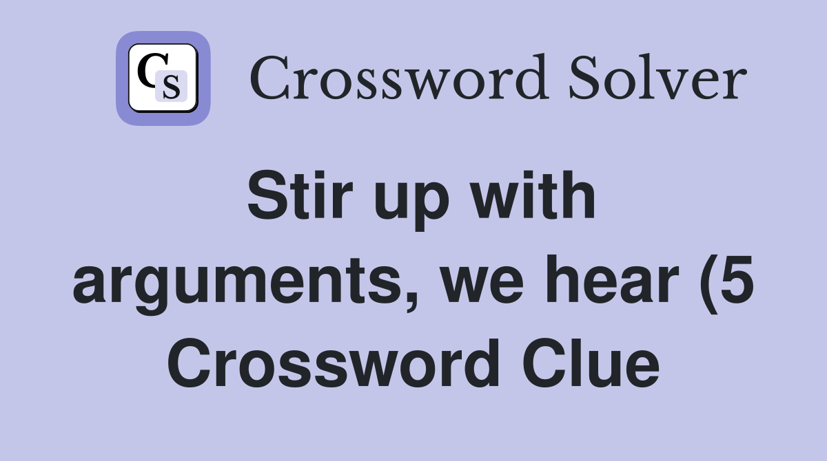 Stir up with arguments, we hear (5 Crossword Clue