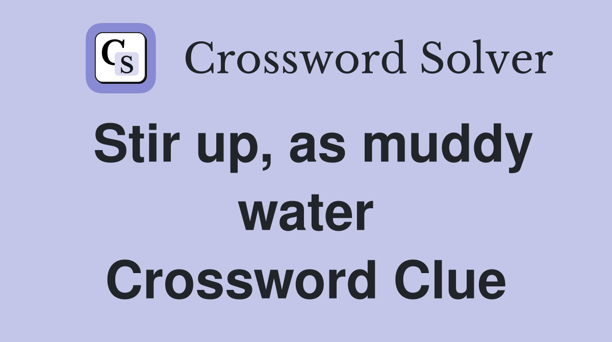 Stir up, as muddy water Crossword Clue