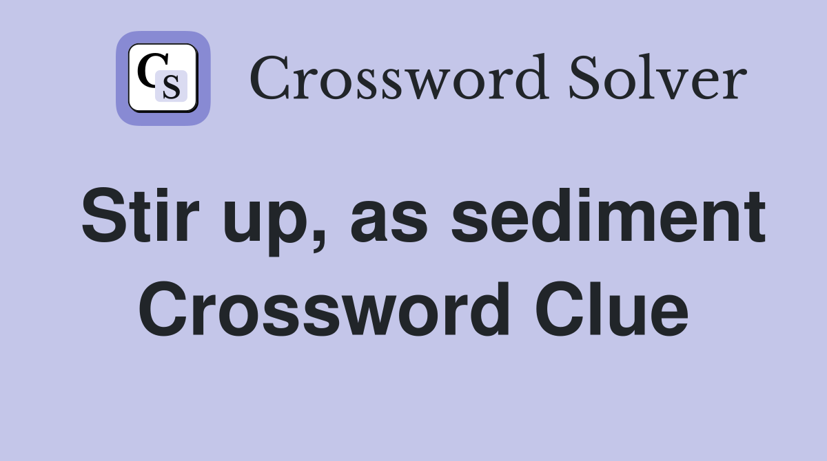 Stir up, as sediment Crossword Clue