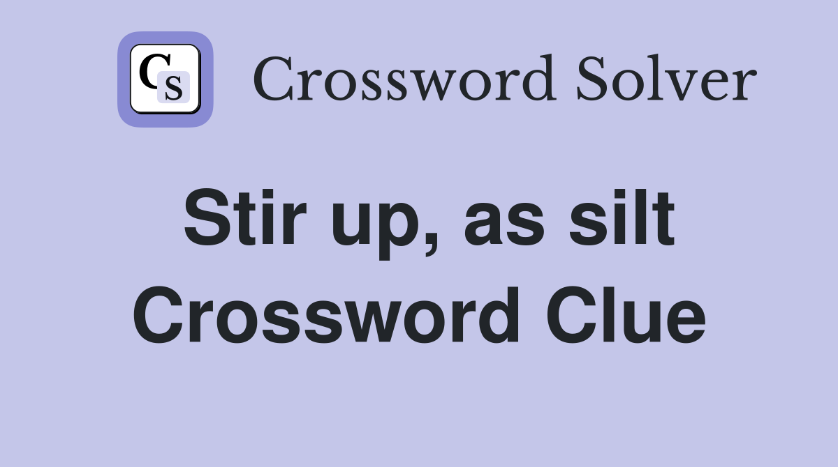 Stir up, as silt Crossword Clue