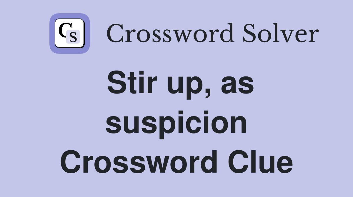 Stir up, as suspicion Crossword Clue
