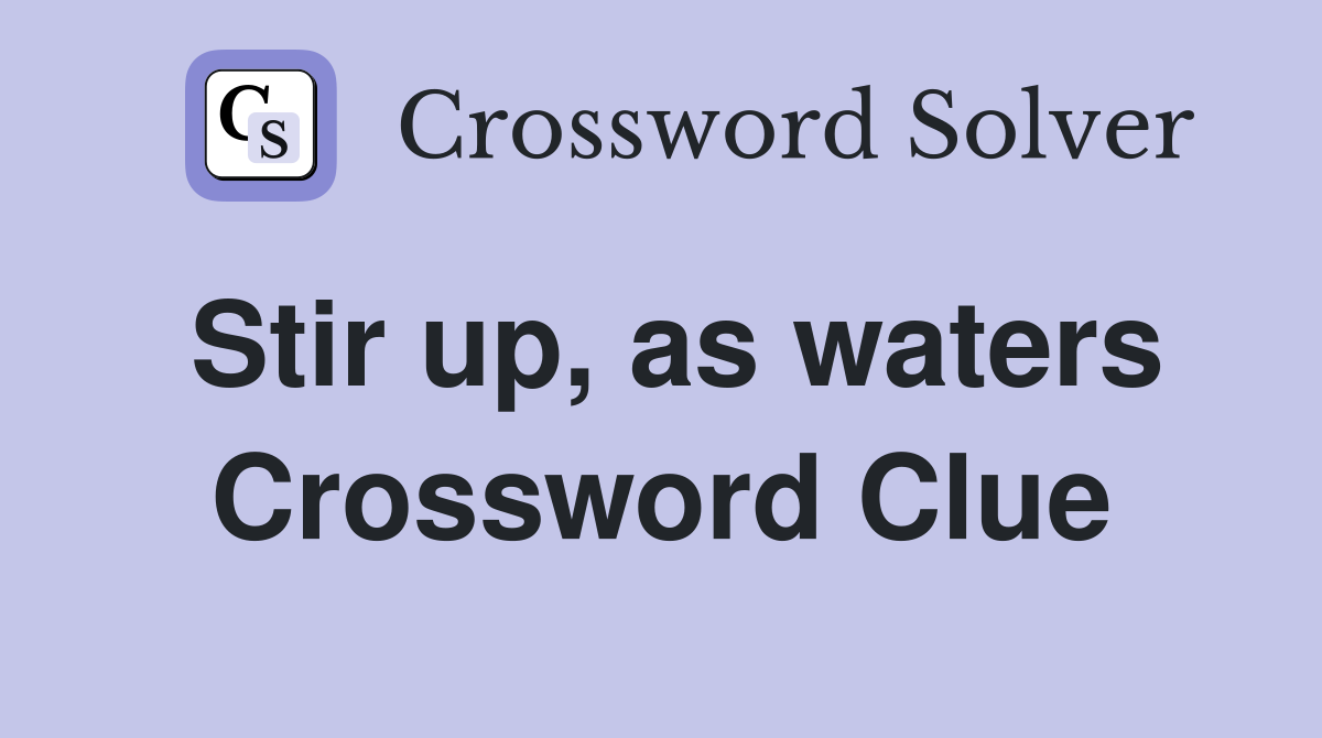 Stir up, as waters Crossword Clue
