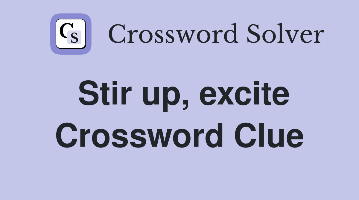 Stir up, excite Crossword Clue