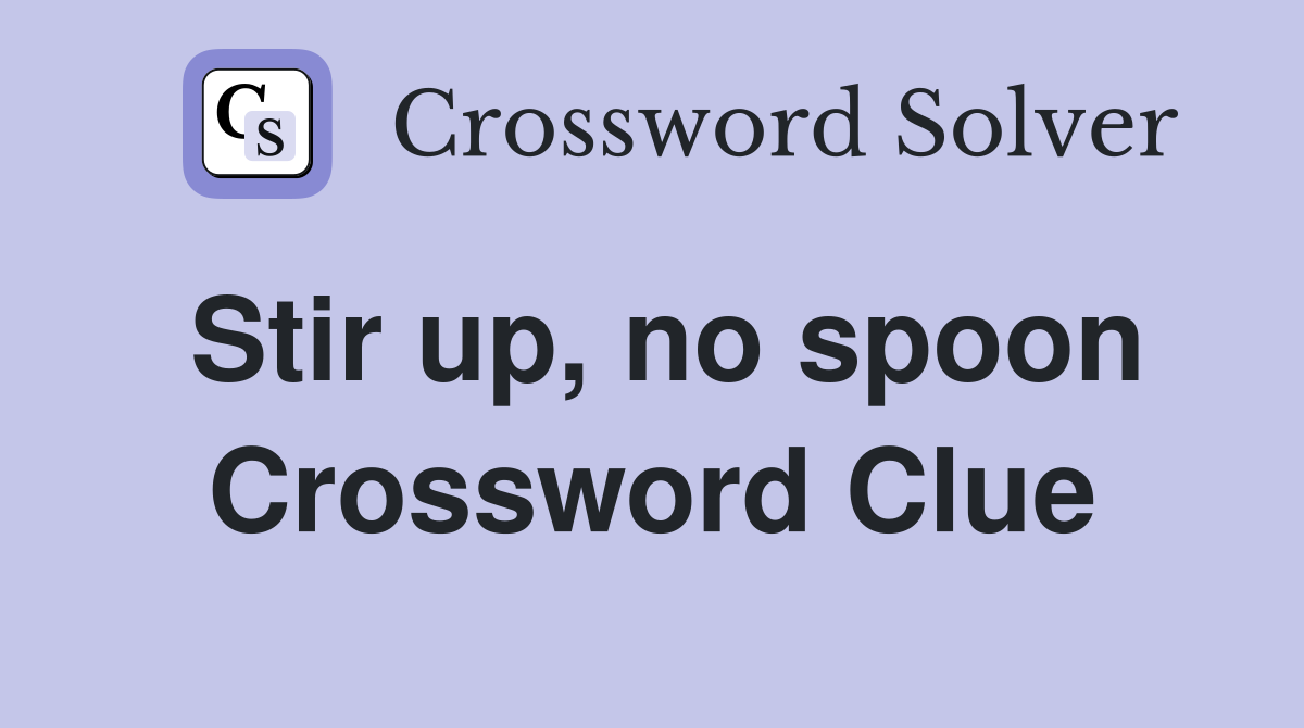 Stir up, no spoon Crossword Clue