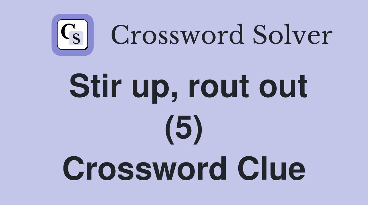Stir up, rout out (5) Crossword Clue