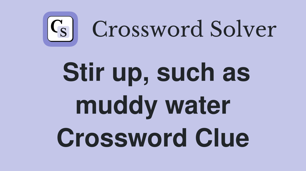 Stir up, such as muddy water Crossword Clue