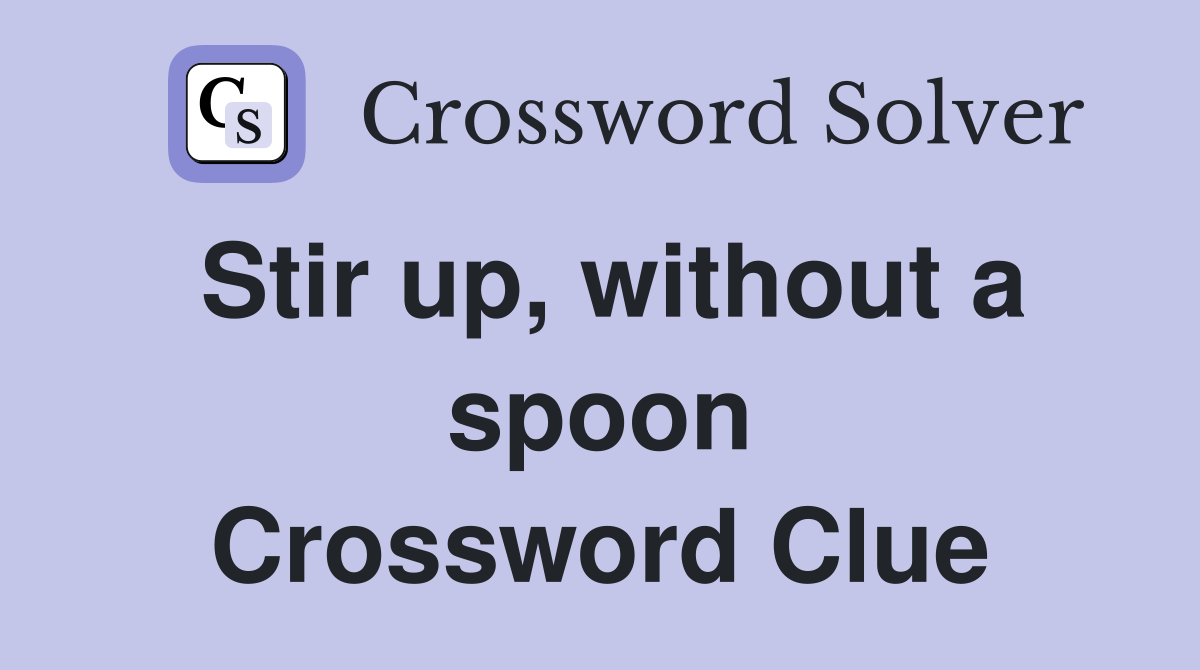 Stir up, without a spoon Crossword Clue