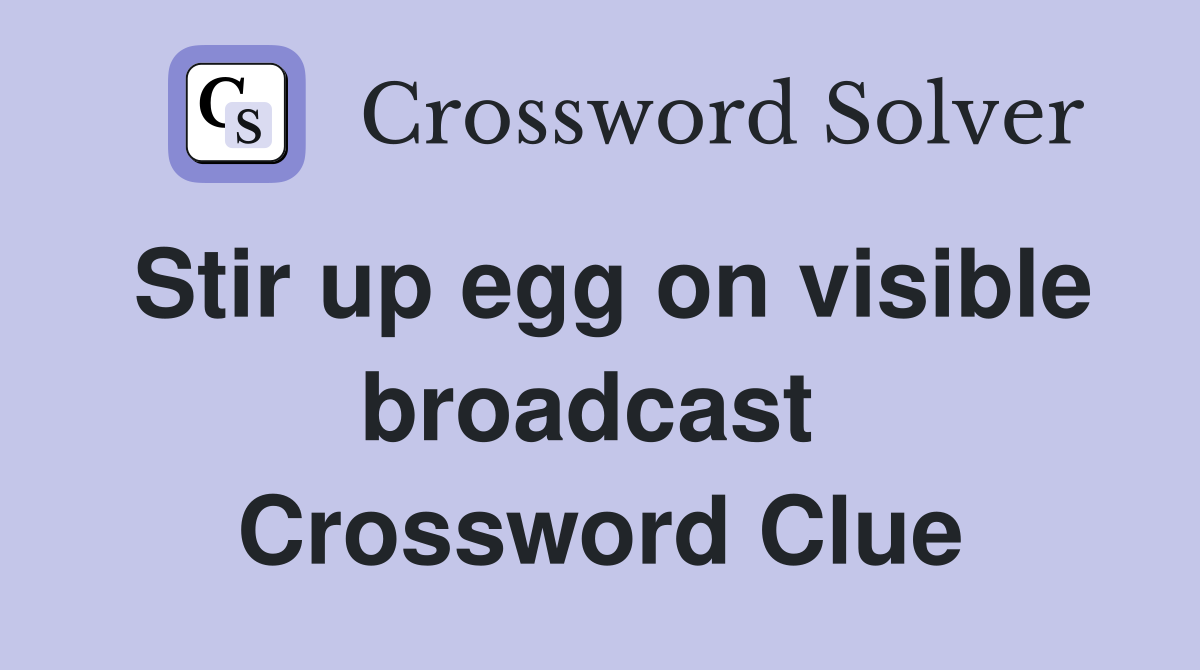 Stir up egg on visible broadcast  Crossword Clue