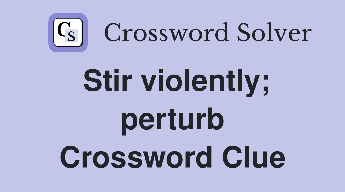 Stir violently; perturb Crossword Clue