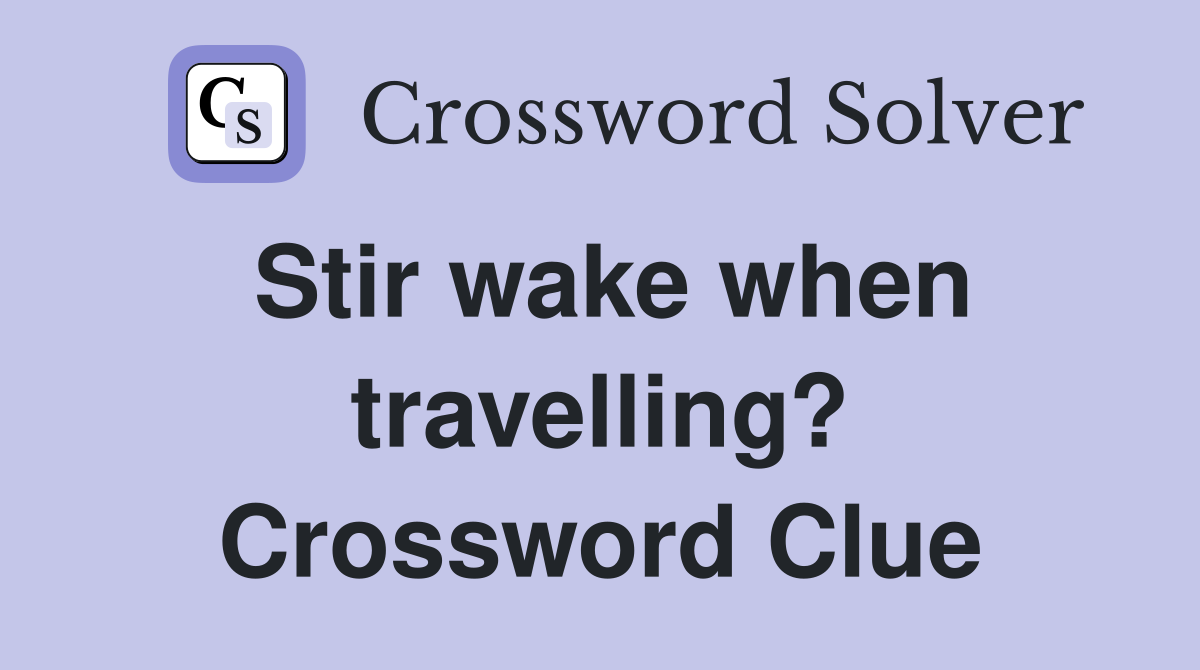 Stir wake when travelling? Crossword Clue