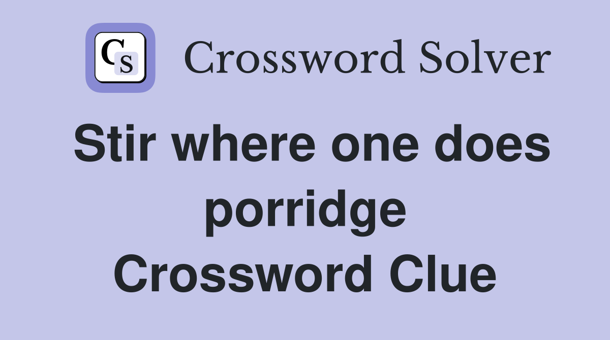 Stir where one does porridge Crossword Clue