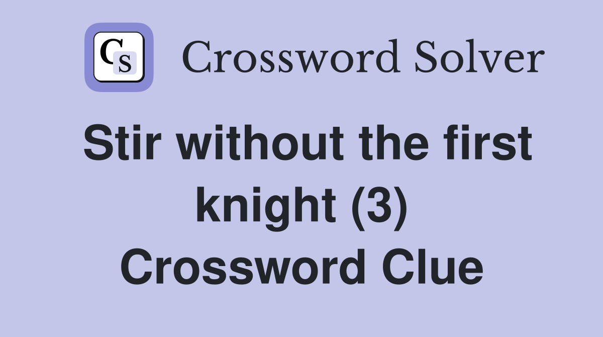 Stir without the first knight (3) Crossword Clue