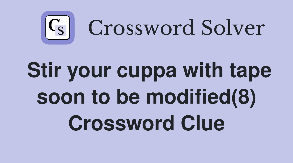 Stir your cuppa with tape soon to be modified(8) Crossword Clue