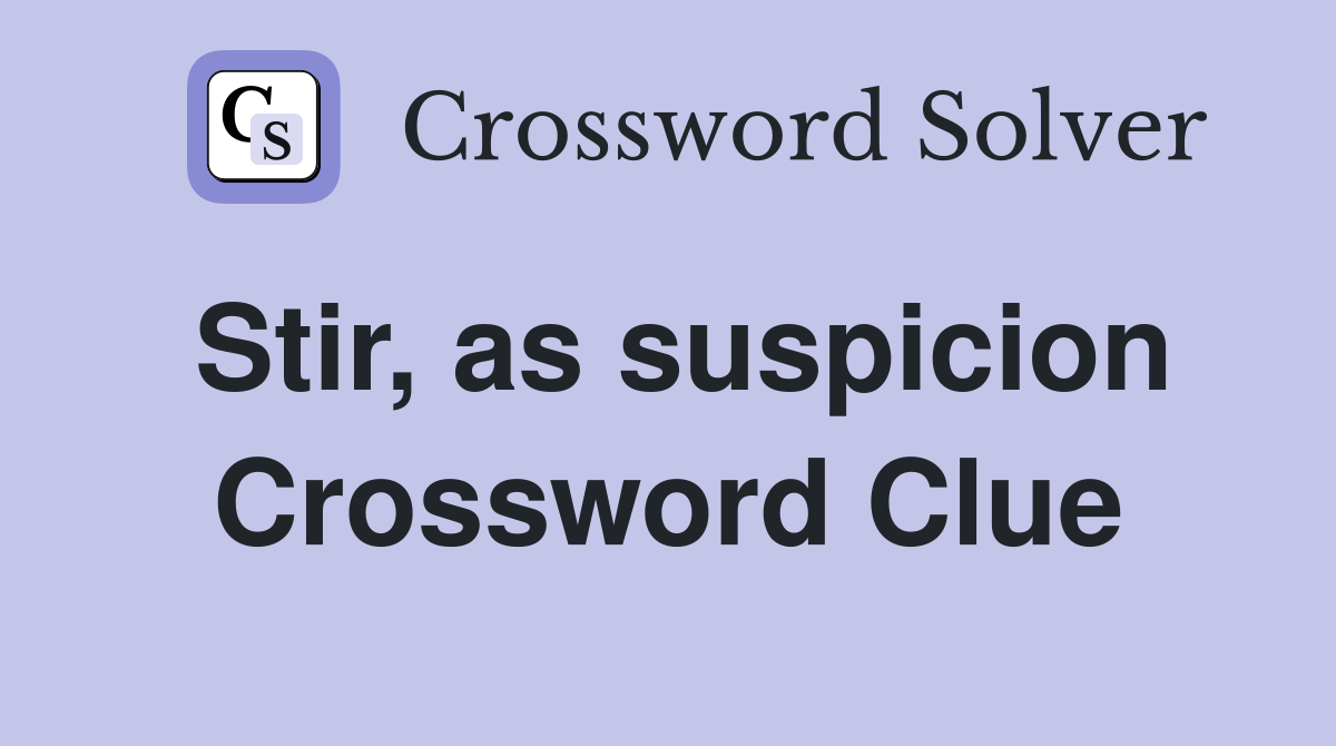 Stir, as suspicion Crossword Clue