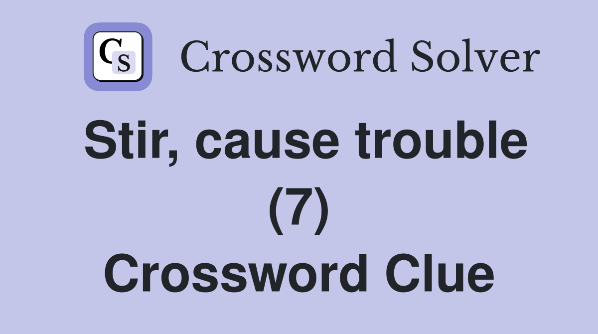 Stir, cause trouble (7) Crossword Clue