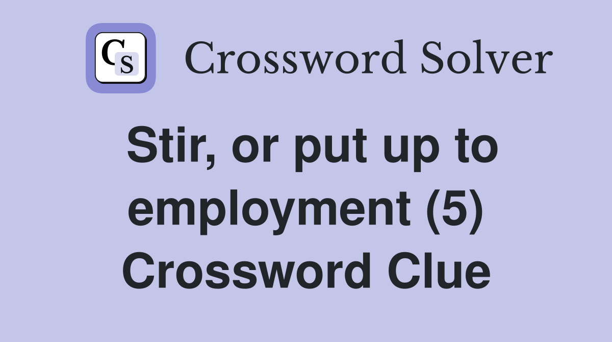 Stir, or put up to employment (5) Crossword Clue