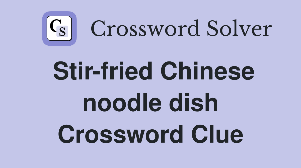Stir-fried Chinese noodle dish Crossword Clue