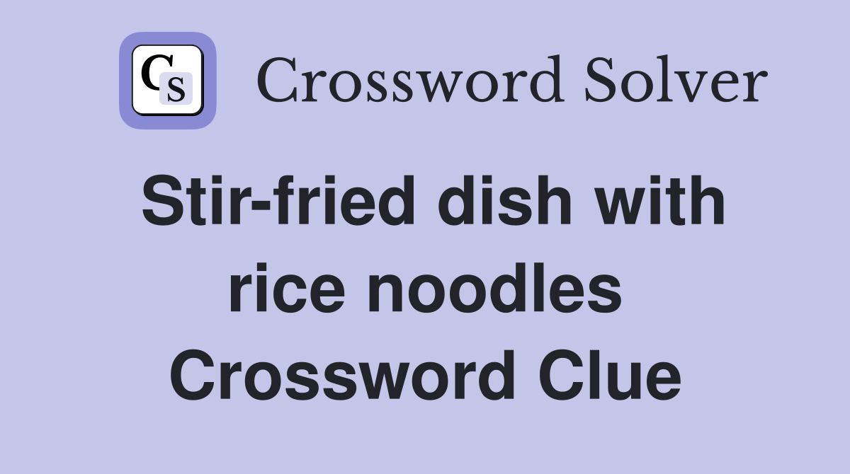 Stir-fried dish with rice noodles Crossword Clue