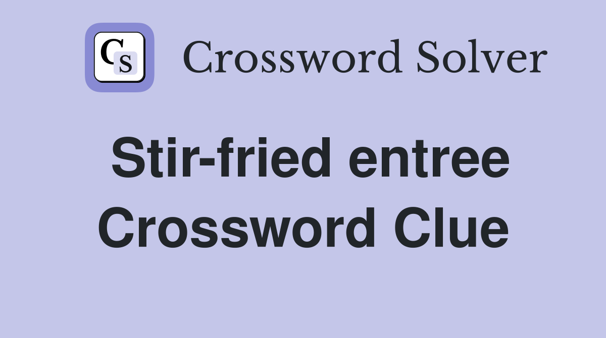 Stir-fried entree Crossword Clue