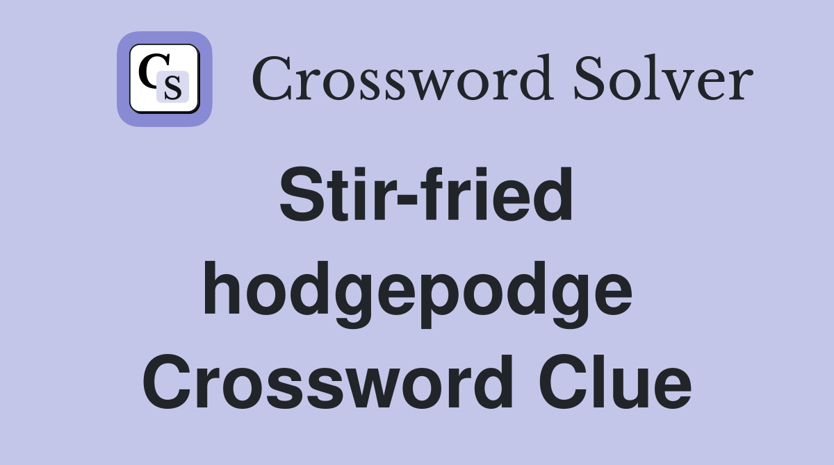 Stir-fried hodgepodge Crossword Clue