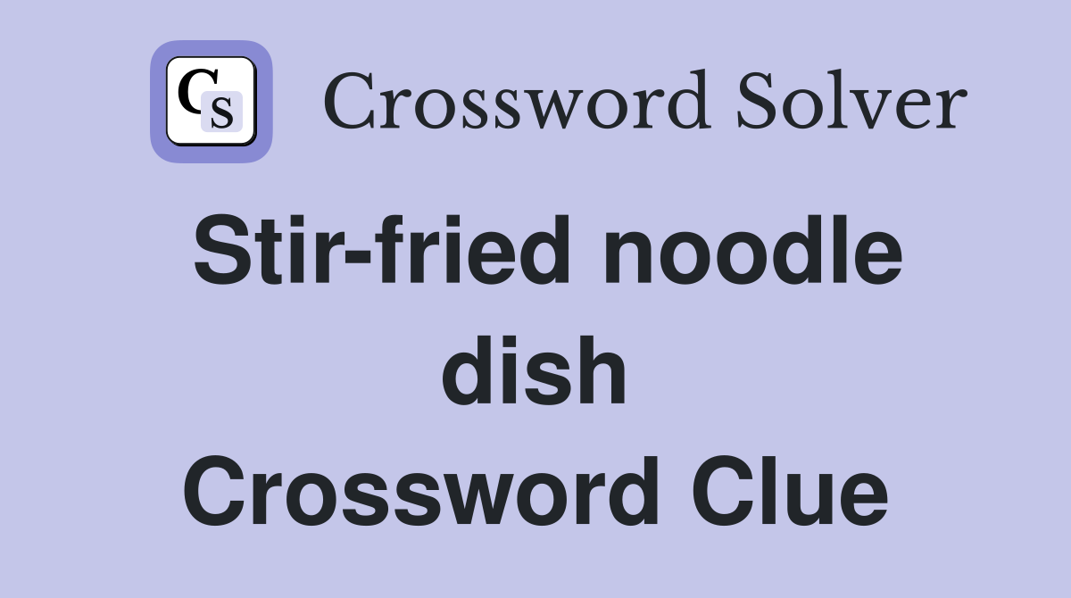 Stir-fried noodle dish Crossword Clue
