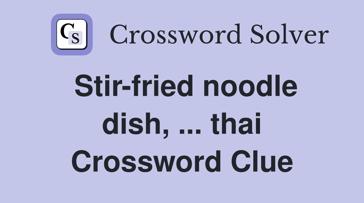 Stir-fried noodle dish, ... thai Crossword Clue