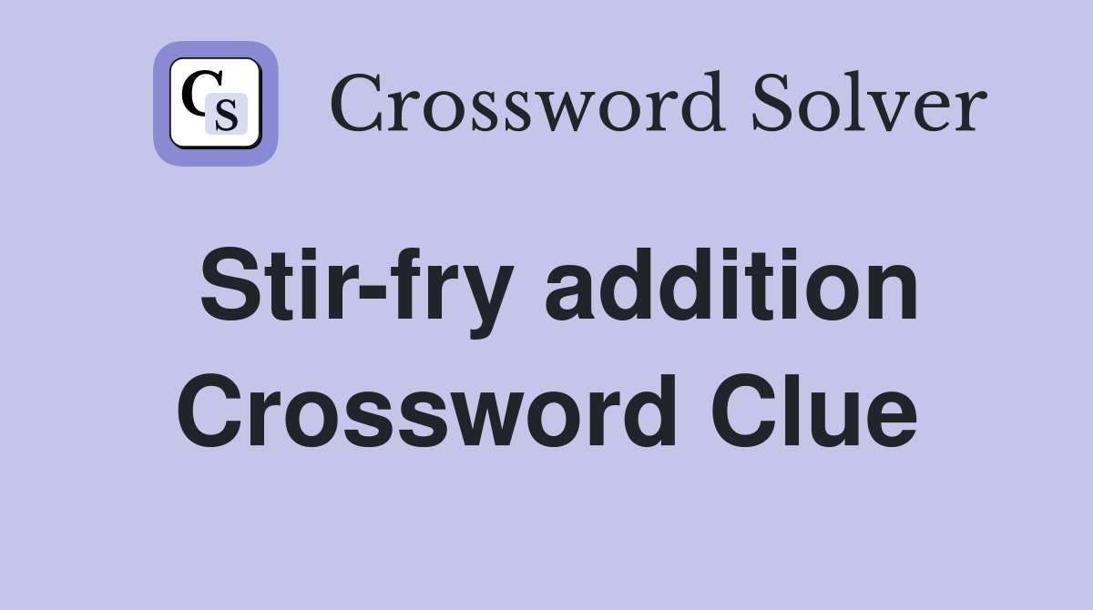 Stir-fry addition Crossword Clue