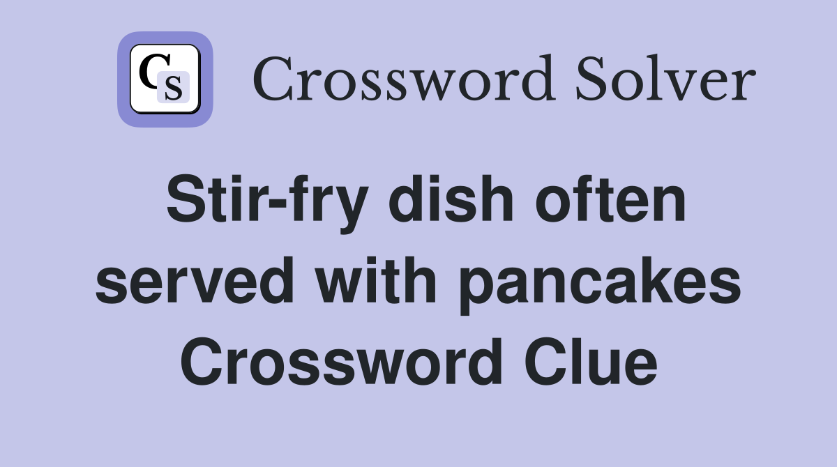 Stir-fry dish often served with pancakes Crossword Clue