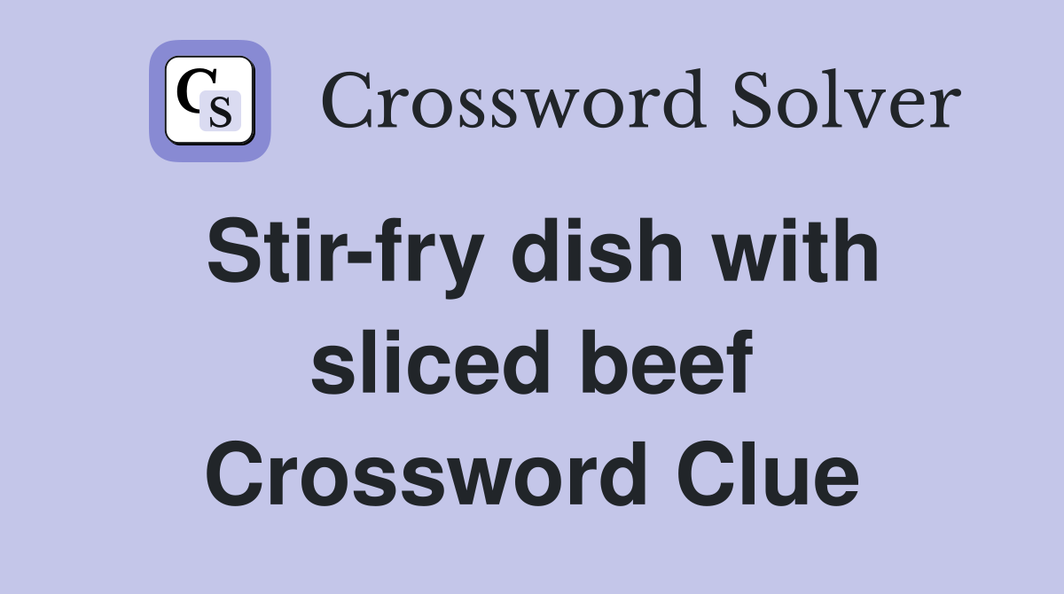 Stir-fry dish with sliced beef Crossword Clue