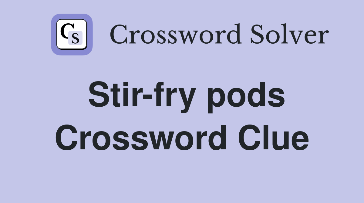 Stir-fry pods Crossword Clue
