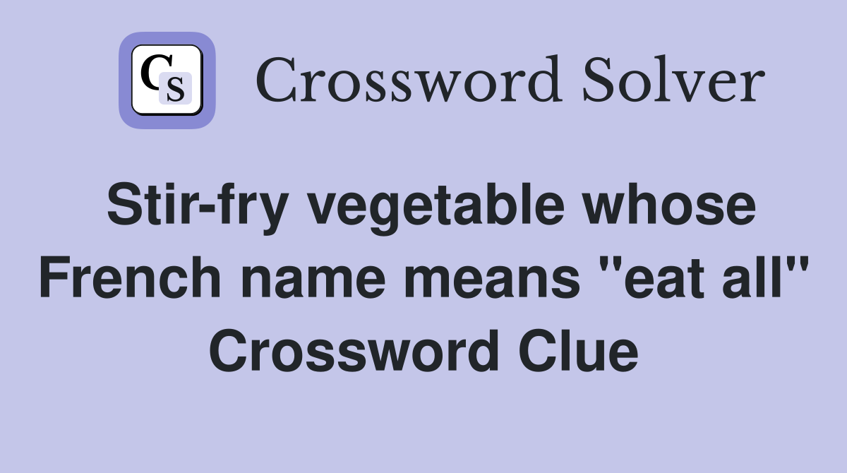 Stir-fry vegetable whose French name means "eat all" Crossword Clue