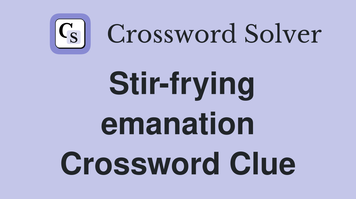 Stir-frying emanation Crossword Clue