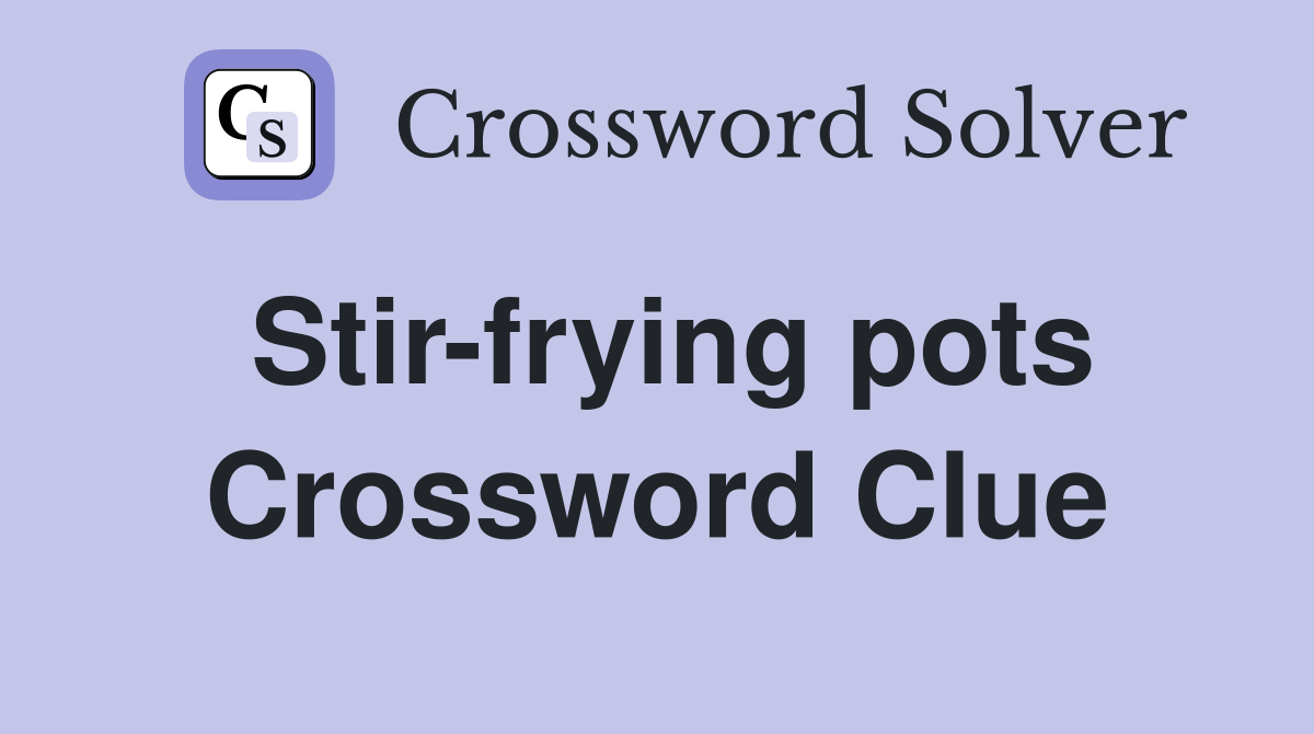Stir-frying pots Crossword Clue