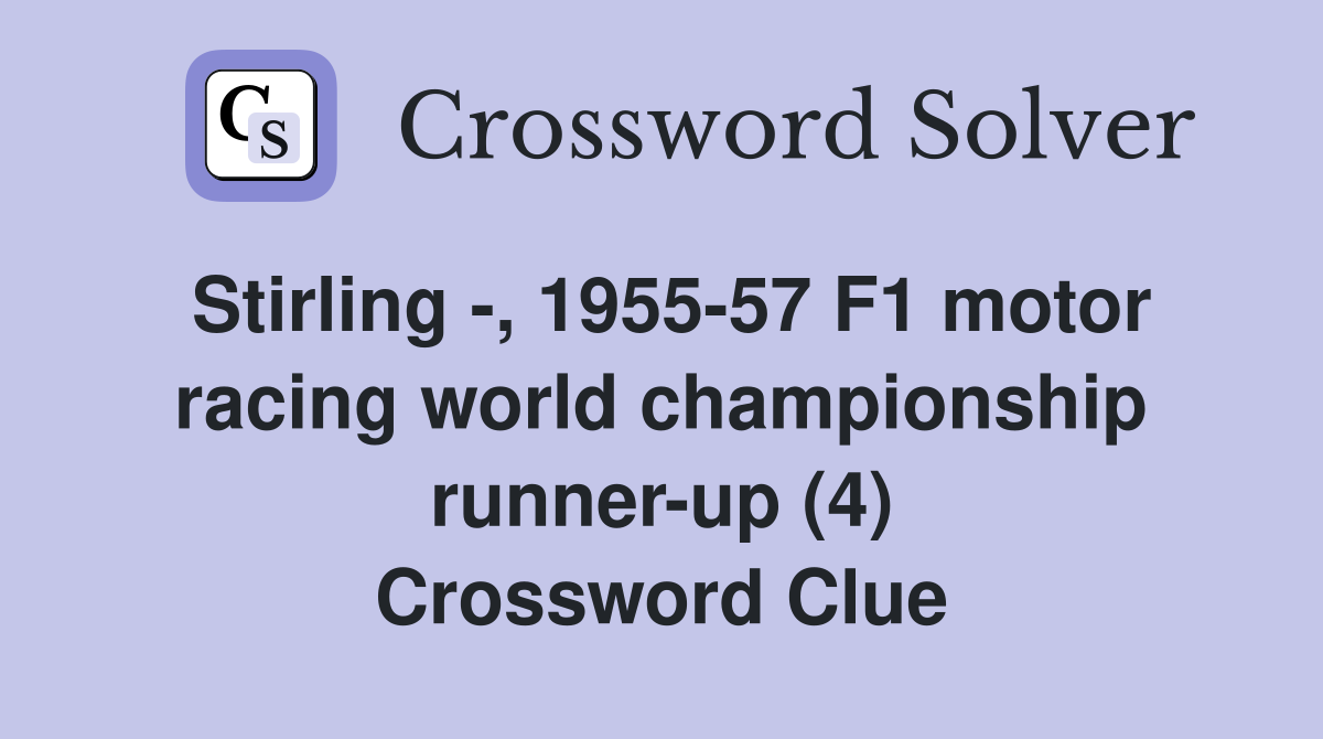 Stirling -, 1955-57 F1 motor racing world championship runner-up (4) Crossword Clue