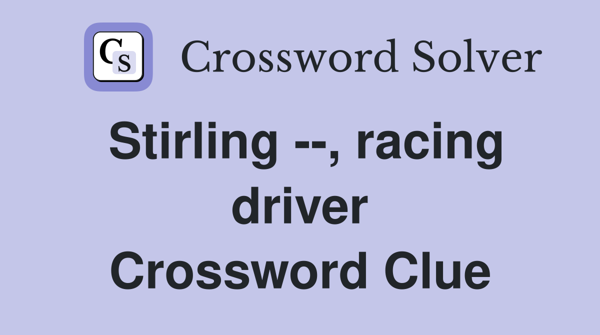 Stirling --, racing driver Crossword Clue