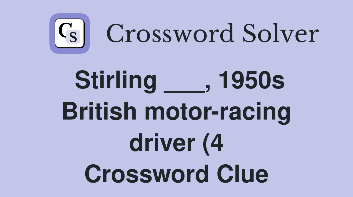 Stirling 1950s British motor racing driver (4) Crossword Clue Stirling 1950s British motor racing driver (4) Crossword Clue