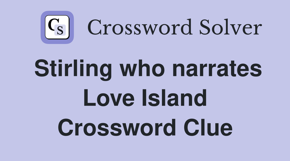 Stirling who narrates Love Island Crossword Clue