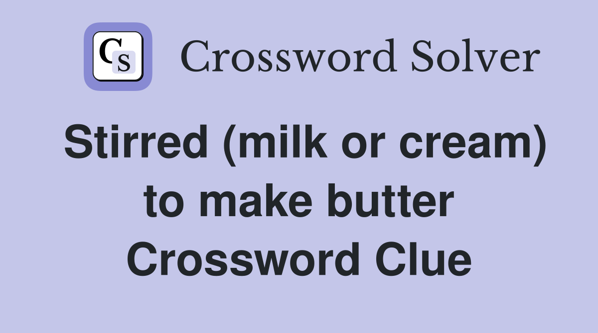 Stirred (milk or cream) to make butter Crossword Clue