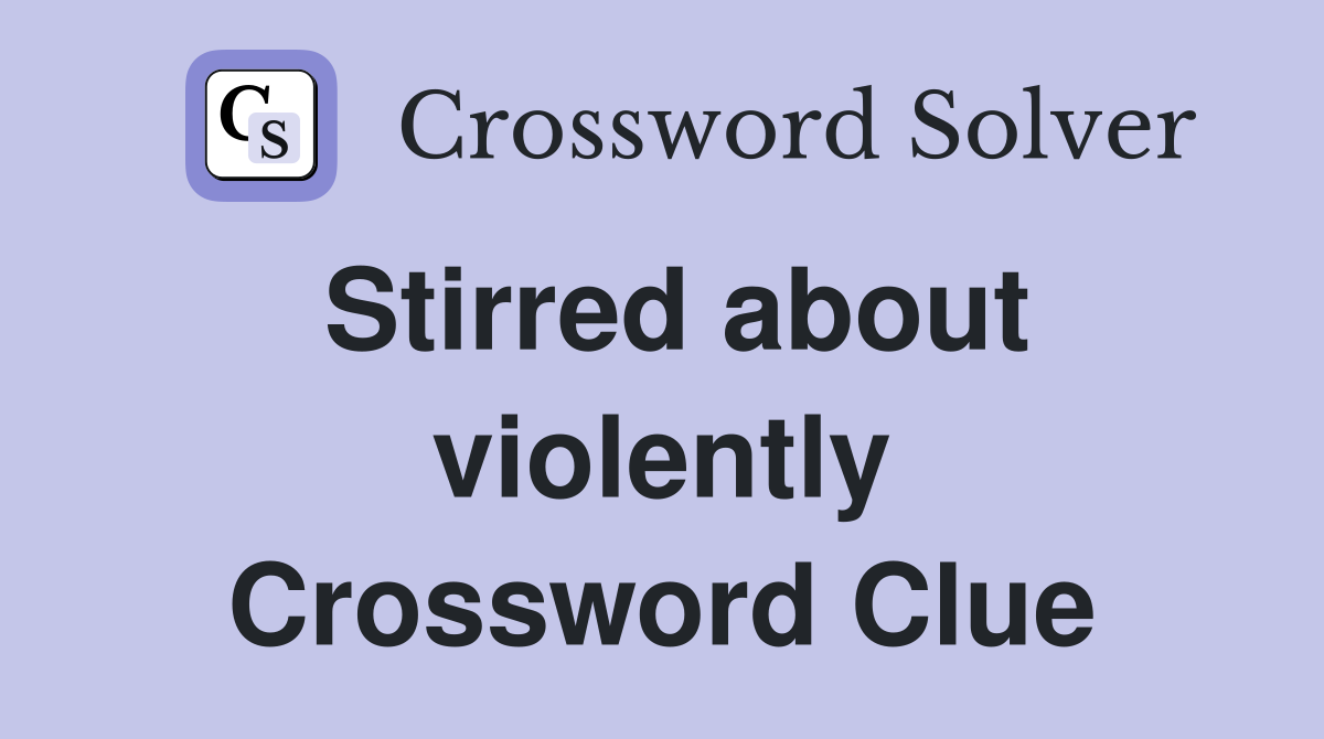 Stirred about violently Crossword Clue