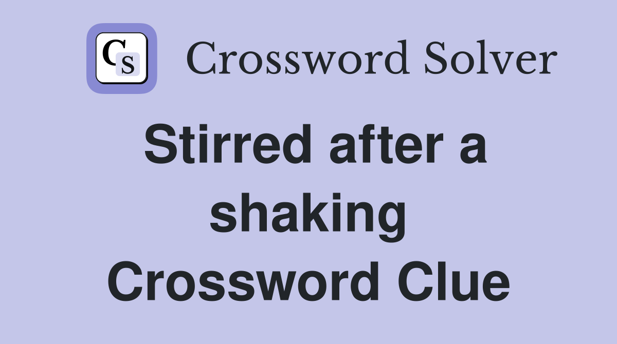 Stirred after a shaking Crossword Clue
